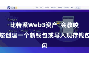 比特派Web3资产  会教唆您创建一个新钱包或导入现存钱包